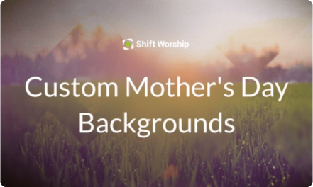Custom Mother's Day Backgrounds with Shift Worship