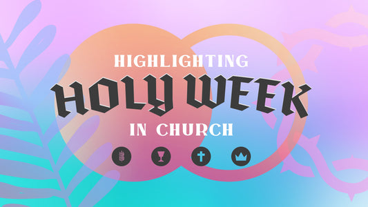 Highlighting Holy Week In Church