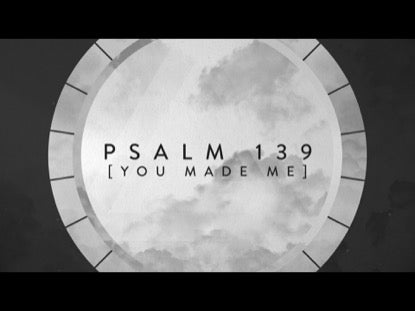 Psalm 139 - You Made Me