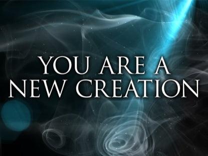 You Are A New Creation