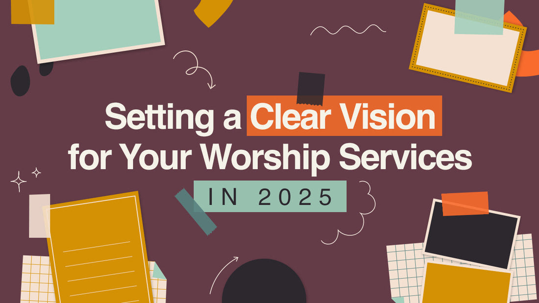 Setting a Clear Vision for Your Worship Services in 2025