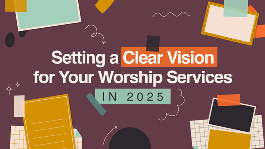 Setting a Clear Vision for Your Worship Services in 2025