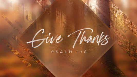 Give Thanks (Psalm 118)
