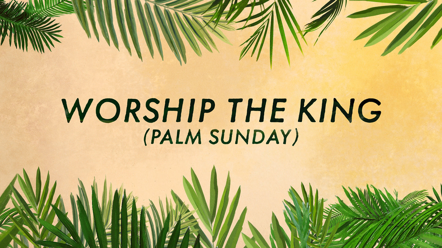 Worship The King - Palm Sunday