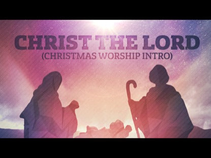 Christ The Lord - Christmas Worship Intro