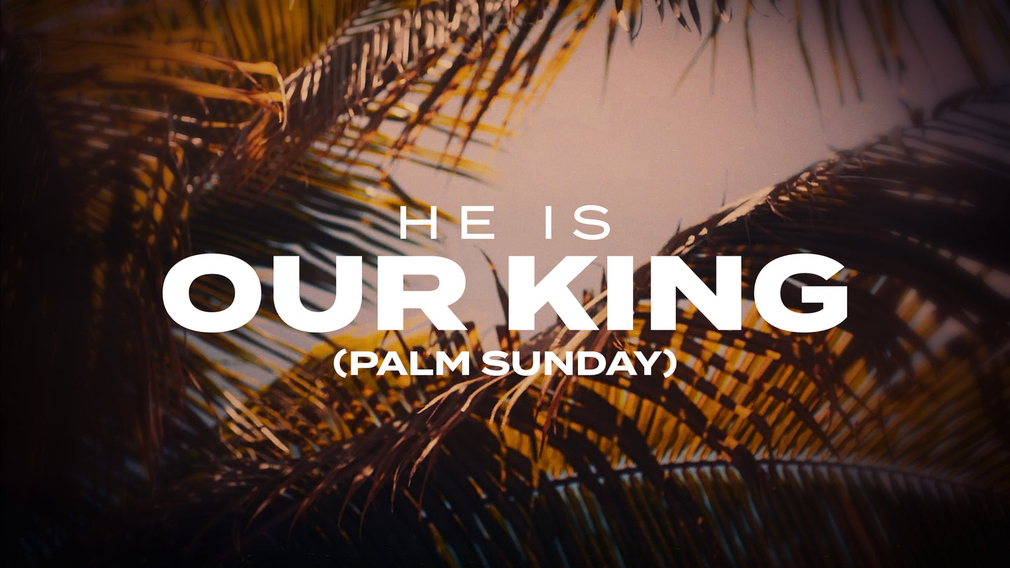 He Is Our King Palm Sunday
