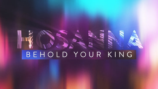 Hosanna, Behold Your King
