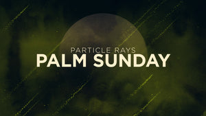 Particle Rays Palm Sunday