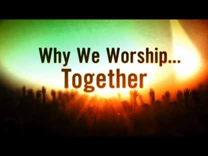 Why We Worship Together