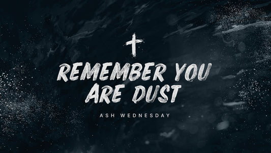 Remember You Are Dust Sermon